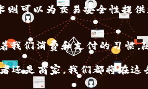 数字钱包蓝牙的最值钱：解密智能支付的未来

数字钱包, 蓝牙支付, 智能支付, 金融科技/guanjianci

引言：未来支付的趋势
在这个科技飞速发展的时代，支付方式也在不断进化。传统的现金支付、银行卡支付逐渐被更加高效、便捷的数字钱包和蓝牙支付技术所取代。你是否注意到，越来越多的人开始使用手机进行支付？这不仅是因为便捷，更是因为安全和功能的多样化。因此，今天我们就来深入探讨一下数字钱包蓝牙的价值及其在现代社会的重要性。

数字钱包的崛起
随着近年来金融科技的飞速发展，数字钱包这一概念逐渐深入人心。数字钱包不仅仅是一个简单的支付工具，它还整合了许多金融服务。例如，你可以通过它进行账单支付、购买车票、转账、甚至投资理财。更加重要的是，数字钱包的使用已经突破了地域的限制，全球各地的人们都可以便捷地进行交易。

在这个过程中，蓝牙技术的引入为数字钱包的发展增添了新的动力。蓝牙支付的出现，意味着用户可以无需互联网连接，在短距离内快速完成支付。这种即时性和便捷性的结合，使得数字钱包在未来的支付生态中显得尤为重要。

蓝牙支付的优势
蓝牙支付作为数字钱包的一种重要实现方式，其优势不容小觑。首先，蓝牙技术的稳定性使得支付过程更加顺畅，用户不再需要在排队时焦急地寻找网络信号。你是否也有过因为信号不好而导致支付失败的尴尬经历？蓝牙以其高频率和低延迟的特点，帮助用户快速完成支付，避免了这种不便。

其次，安全性也是蓝牙支付的一大亮点。许多人对在线支付持谨慎态度，担心信息泄露或遭受诈骗。而蓝牙支付通过加密技术和身份验证，可以大大降低这种风险。用户在使用蓝牙支付时，不必担心个人信息的安全问题，这无疑增强了人们对此技术的信赖。

潜在的应用场景
那么，蓝牙支付的实际应用场景又有哪些呢？想象一下，你走进超市，手中提着购物袋，准备结账。此时，手机中已经安装了数字钱包应用，只需打开蓝牙，选择要付款的商品，支付便可完成，整个过程快得令人惊叹。而且，你再也不用担心找零钱了！这种便捷的体验，是否让你感到心动？

除了日常购物，蓝牙支付在许多其他行业也展现了巨大的潜力。例如，在交通出行领域，用户可以通过蓝牙支付轻松完成公交车、地铁的票务购买；在旅游领域，用户可以不限于传统的现金或刷卡，而是通过数字钱包的蓝牙功能，快速便捷地在各类景点、店铺完成支付。

对商家的影响
用户的便捷支付当然能提升消费体验，而对于商家而言，采用数字钱包蓝牙支付系统也具有重要的商业价值。商家可以借助这种技术，直接与消费者建立联系，获取更多的消费数据，从而分析客户消费习惯，制定更为精准的营销策略。这种数据驱动的决策方式，是否让你觉得耳目一新？

例如，某些商家可能会发现，通过蓝牙支付的消费者倾向于购买高价商品，那他们就可以制定相应的促销活动或提供相应的产品推荐。此外，自动化的支付系统也能大幅提高商家的工作效率，减少排队时间，吸引更多的顾客。

未来展望：数字钱包与蓝牙支付的结合
展望未来，数字钱包和蓝牙支付的结合将进一步深化，人们在日常生活中对支付方式的需求也会日益增加。预计在不久的将来，越来越多的新兴科技将被应用于数字钱包之中，如人工智能和区块链技术等。这些技术的引入，无疑会让数字钱包的功能更加丰富，支付体验更加智能。

比如，在人工智能的帮助下，用户可以自定义自己的支付习惯，数字钱包将基于用户的打卡记录、购物喜好等，自动生成最适合的支付方案。而区块链技术则可以为交易安全性提供更强大的保障。

结语：一次便捷的支付体验
从过去的现金支付到如今的数字钱包蓝牙支付，科技的发展让我们的生活变得更加便捷。支付不仅仅是简单的交易，它已经融入我们的日常生活，影响着我们消费和支付的习惯。随着技术的不断革新，我们或许会见证一种更为智能化的支付体验。

那么，你是否已经准备好了迎接这一支付革命？让我们共同期待数字钱包蓝牙支付为我们带来的无限可能吧！在这条数字化的支付旅程中，无论是消费者还是商家，我们都将在这条道路上共同合作，共同成长。