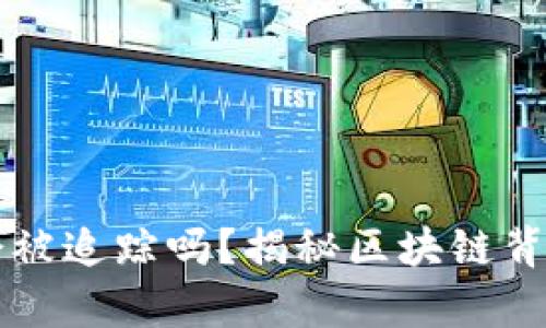 比特币钱包会被追踪吗？揭秘区块链背后的隐私真相