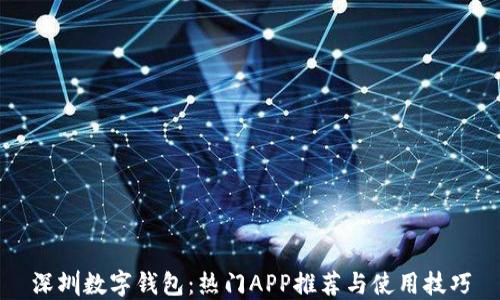 
深圳数字钱包：热门APP推荐与使用技巧