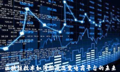 
区块链技术如何彻底改变电商平台的未来