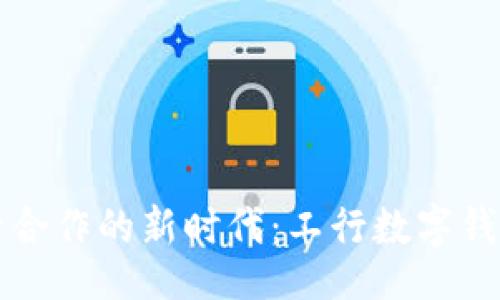 tumpl/tumpl
数字钱包与银行合作的新时代：工行数字钱包的前景与应用