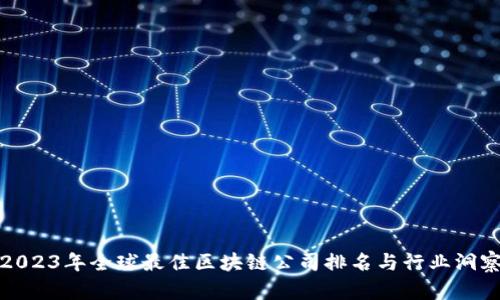 2023年全球最佳区块链公司排名与行业洞察
