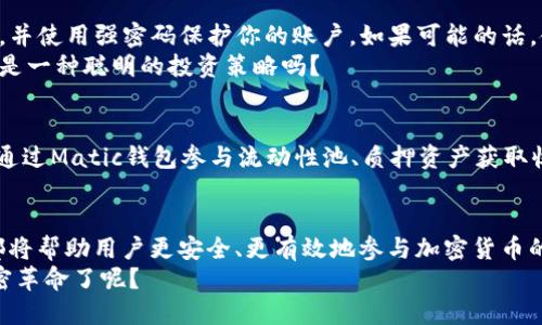 bianqiangmatic钱包合约地址/bianqiang

matic, 钱包, 合约地址, 加密货币/guanjianci

什么是Matic钱包？
Matic钱包是一个为Matic网络（现称Polygon）设计的数字钱包，它允许用户安全地存储、发送和接收MATIC代币及其他基于Polygon网络的代币。使用Matic钱包，用户可以轻松管理他们的加密资产，并能够参与去中心化应用（dApps）的使用和交互。你是不是也这么认为，拥有一个用户友好的钱包会提高我们对加密世界的信任感和参与感呢？

Matic钱包的合约地址是什么？
合约地址是区块链上每个合约的唯一标识符。在Matic（Polygon）网络上，合约地址用于指向特定的智能合约，这些智能合约管理代币的发行、交易及其他功能。当你想与特定的合约互动，比如进行交易、参与投票或使用去中心化金融（DeFi）服务时，你需要知道相应的合约地址。

如何找到Matic钱包的合约地址？
找到Matic钱包合约地址的方法有很多，其中最直接的方式就是访问Polygon的官方网站或相关区块链浏览器（如Polygonscan）。在这些平台上，你可以输入特定代币的名称，查找其合约地址，甚至可以查看合约的交易记录、持有者和其他相关信息。
例如，当你在Polygonscan上搜索“MATIC”，你就会找到它的合约地址，并可以进行一系列操作。这样一来，你不仅可以确保自己使用的是正确的合约地址，而且还能深入了解该合约的功能和安全性。你有没有试过在区块链浏览器中搜索合约地址？那种探索的乐趣真的让人感到兴奋！

Matic合约地址的重要性
理解Matic合约地址的重要性在于，它直接关系到你的资金安全和数字资产管理。如果你输入了错误的合约地址，你的资产可能会面临风险，甚至可能导致永久性损失。因此，在进行任何交易或互动之前，一定要确认你所使用的合约地址是准确的。这让我们不禁思考，如果我们不加小心，岂不是在与自己的财产做斗争吗？

如何安全地管理你的Matic合约地址？
在管理你的Matic合约地址时，安全是首要考虑的因素。首先，确保你使用的是官方或信誉良好的区块链浏览器和钱包。其次，定期备份你的钱包信息，并使用强密码保护你的账户。如果可能的话，使用硬件钱包进行离线存储，这样可以抵御网络攻击。
除此之外，了解合约本身的源代码也是一种提升安全性的方法。如果你有编码能力，阅读合约代码可以帮助你判断其是否存在漏洞和风险。难道这不是一种聪明的投资策略吗？

Matic钱包的使用场景
Matic钱包不仅仅是存储MATIC代币的工具，它还在去中心化金融（DeFi）、非同质化代币（NFT）市场以及其他区块链应用中扮演着重要角色。你可以通过Matic钱包参与流动性池、质押资产获取收益，甚至参与区块链游戏的构建。这种多样化的功能让Matic钱包成为一个不可或缺的工具，你是否也感受到这种趋势正在变得愈发重要？

总结
Matic钱包合约地址在整个Polygon生态系统中发挥着关键作用。无论是在进行交易还是使用去中心化应用时，了解合约地址的正确性和管理方法都将帮助用户更安全、更有效地参与加密货币的世界。当你在探索这个不断发展的领域时，确保自己掌握基本知识显得尤为重要，而Matic钱包及其合约地址就是其中的关键元素之一。
在未来，随着更多用户的参与和技术的进步，我们可以预期Matic网络将进一步发展，创造出更多有趣且有益的应用场景。你是否准备好迎接这场加密革命了呢？