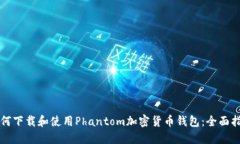 如何下载和使用Phantom加密货币钱包：全面指南