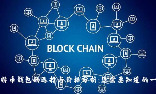 比特币钱包的选择与价格分析：您需要知道的一切